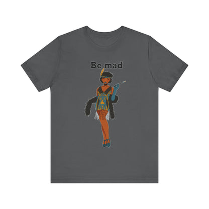 Art Deco Dancer -Be Mad. Unisex T-Shirt