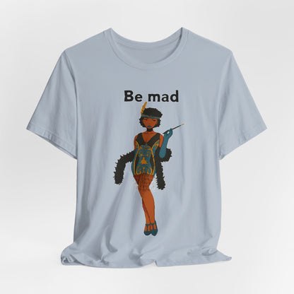 Art Deco Dancer -Be Mad. Unisex T-Shirt